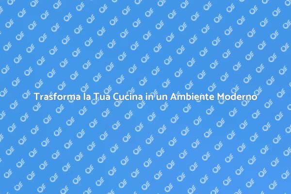 Rinnova la Tua Cucina: Guida Pratica