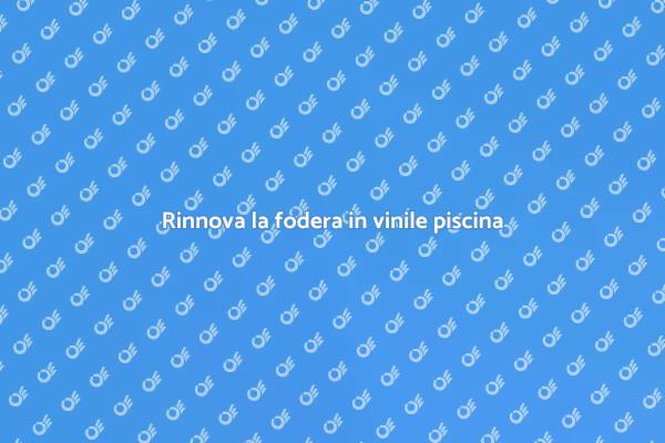 Come rinnovare la fodera in vinile piscina