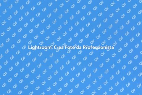 Corso Lightroom: Fotografia Professionale