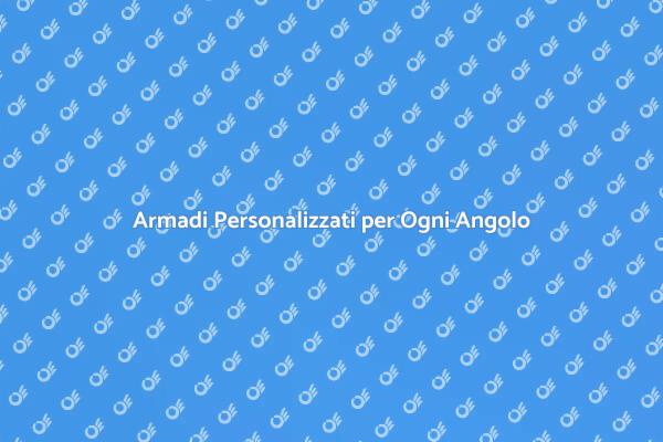 Armadi su Misura: Eleganza e Funzionalità