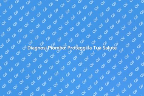 Diagnosi del Piombo: Sicurezza Prima