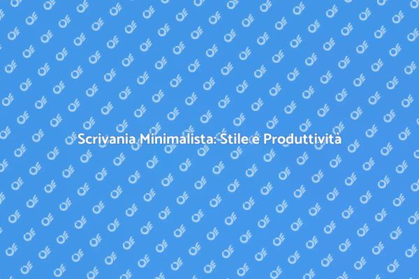 Scrivania in Stile Minimalista: Scopri di più