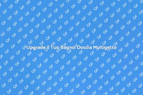 Installare una Doccia Multigetto