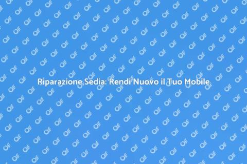 Riparazione Sedia: Comfort e Stile