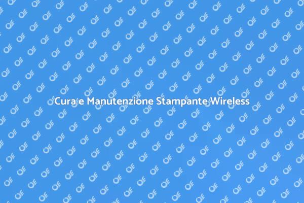 Manutenzione Efficace per Stampante Wireless