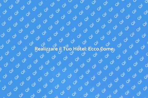 Costruire un Hotel: Guida Completa