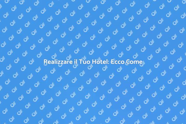 Costruzione Hotel: Guida Pratica