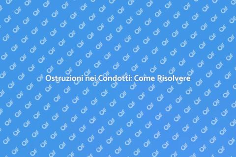 Rimozione Ostruzioni nei Condotti