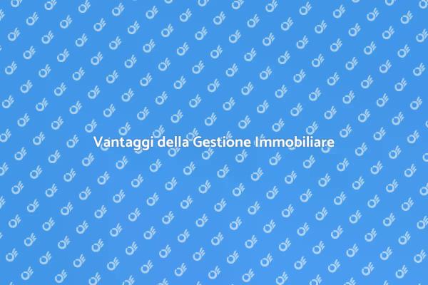 Gestione Immobiliare: I Vantaggi