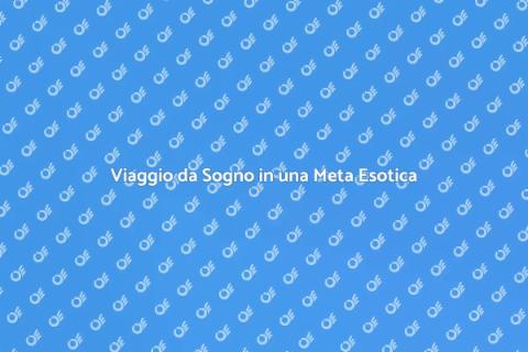 Vacanze in Meta Esotica da Sogno