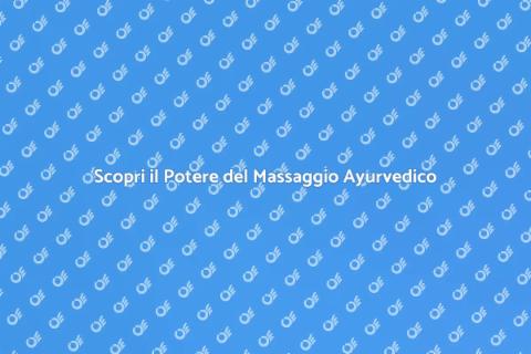Massaggio Ayurvedico: Benessere e Armonia
