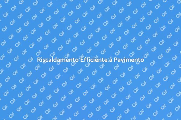 Vantaggi del Riscaldamento a Pavimento