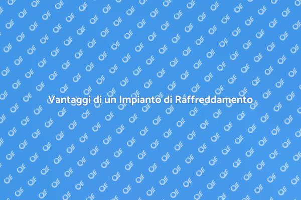 Raffreddamento: Comfort Estivo Garantito
