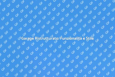 Ristrutturazione Garage: Idee e Vantaggi