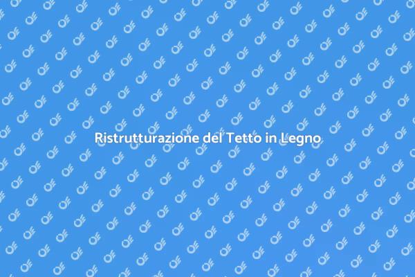 Come Ristrutturare un Tetto in Legno