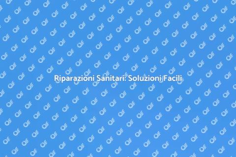 Riparare Sanitari: Guida Pratica