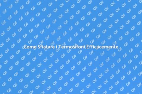 Sfiatare Termosifoni: Guida Pratica