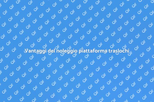 Noleggiare una piattaforma: facile trasloco