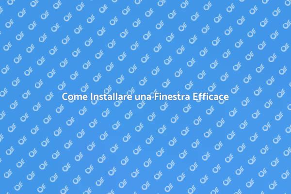 Installazione Finestra: Passo dopo Passo