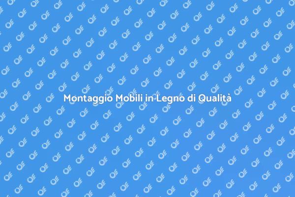 Assemblaggio Mobili in Legno: I Vantaggi
