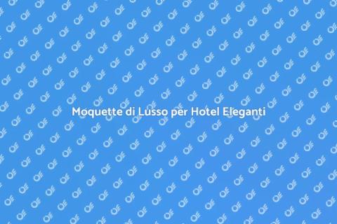Posa Moquette in Hotel di Lusso