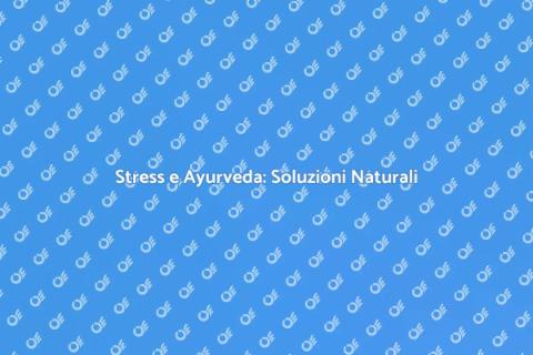 Ayurveda e Stress: Gestione Efficace