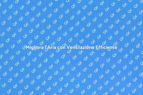 Sistema di Ventilazione Efficiente