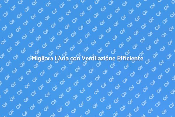 Aria Sana: Installa un Sistema di Ventilazione