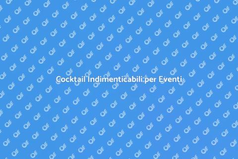 Organizzare un Cocktail per Eventi
