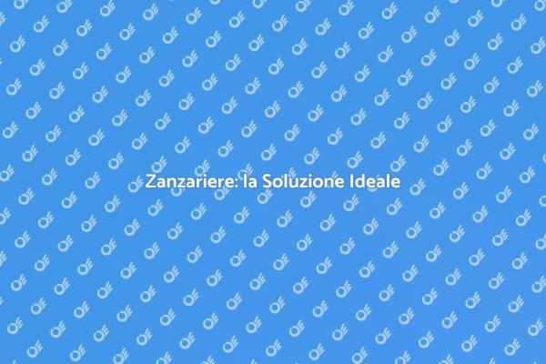 Proteggi la tua Casa con Zanzariere