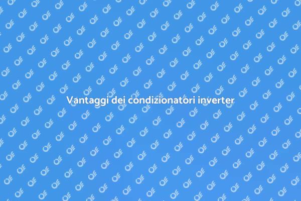 Condizionatori inverter: efficienza e comfort