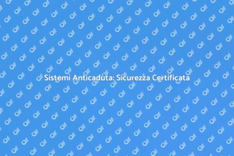 Certificazione Sistemi Anticaduta