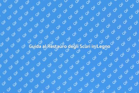Restaurare Scuri in Legno: Guida Pratica