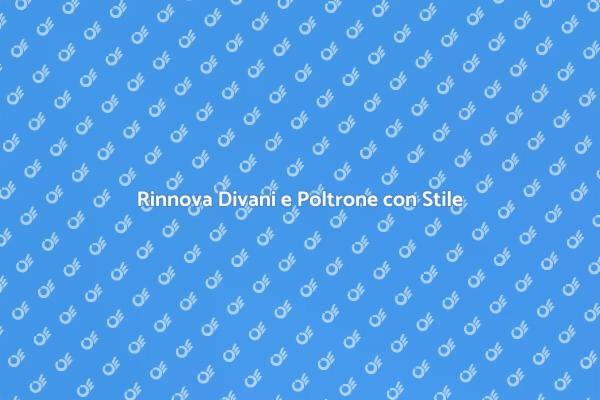 Rinfresca i Tuoi Divani e Poltrone