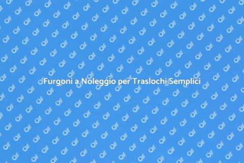 Noleggio Furgoni per Traslochi Facili