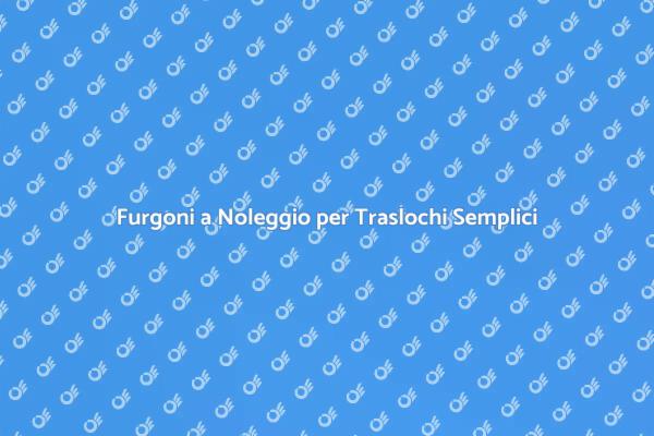Traslochi Facili con Noleggio Furgoni