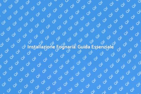 Installare Linea Fognaria: Vantaggi