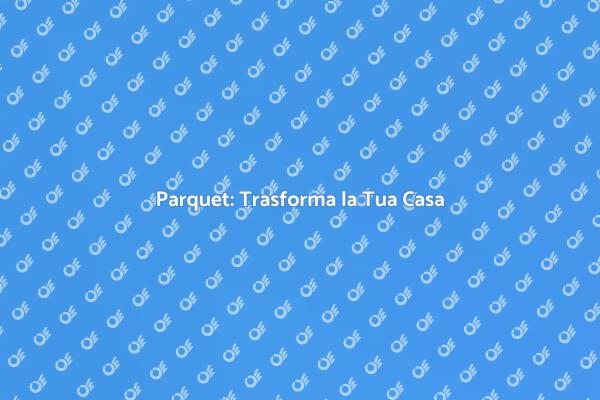 Parquet: Eleganza e Calore in Casa
