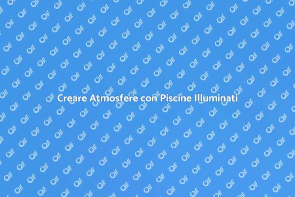 Illumina la Tua Piscina con Stile