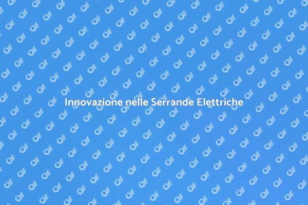 Serrande Elettriche: Innovazione e Comfort