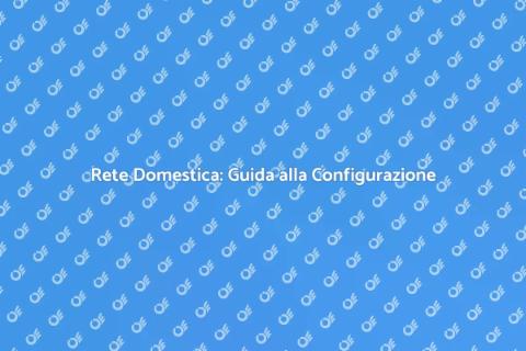 Configurazione Rete Domestica Ottimale