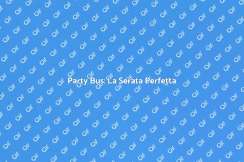 Noleggiare un Party Bus per Divertirsi