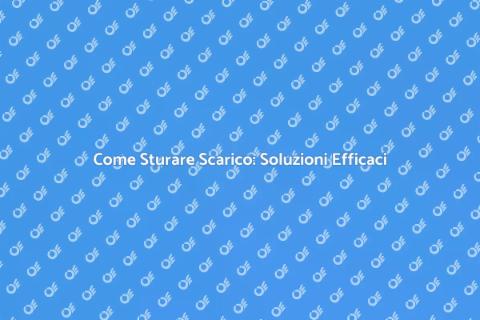 Sturare Scarico: Guida Pratica