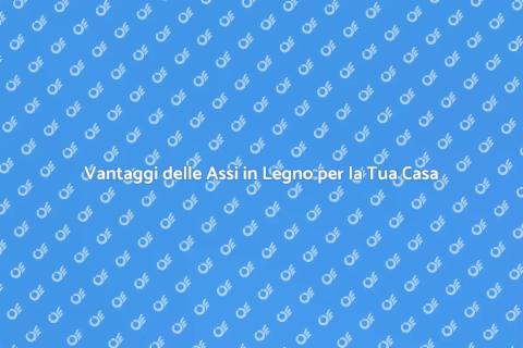 Assi in Legno: Vantaggi e Installazione