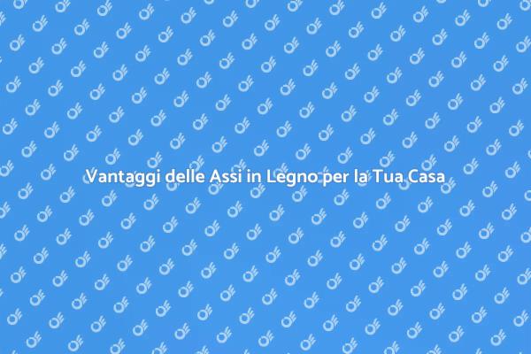 Scopri i Benefici delle Assi in Legno