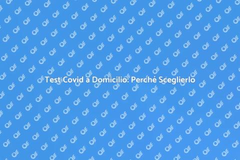 Tampone Covid a Domicilio: Sicurezza