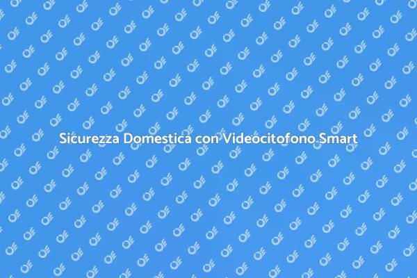 Videocitofono Wireless: Proteggi la tua Casa