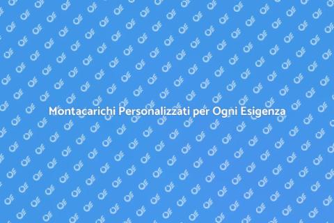 Montacarichi su Misura per Ogni Spazio