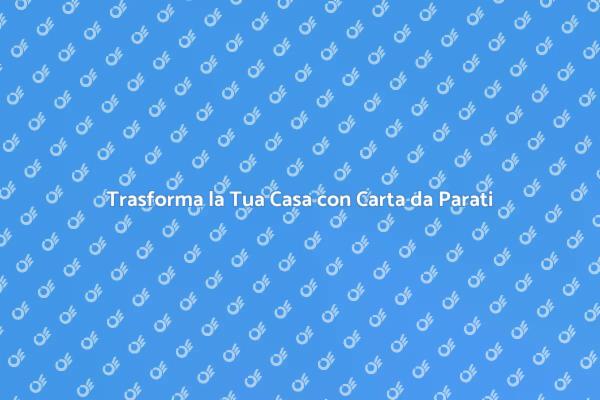 Rinnova gli Spazi con Carta da Parati