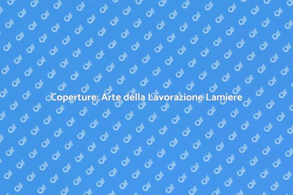 Lamiere per Coperture: Lavorazione e Vantaggi